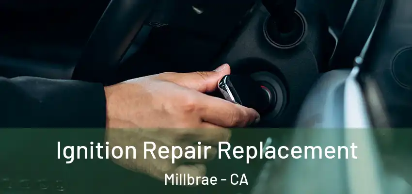 Ignition Repair Replacement Millbrae - CA